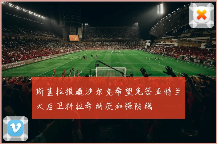 斯基拉报道沙尔克希望免签亚特兰大后卫科拉希纳茨加强防线