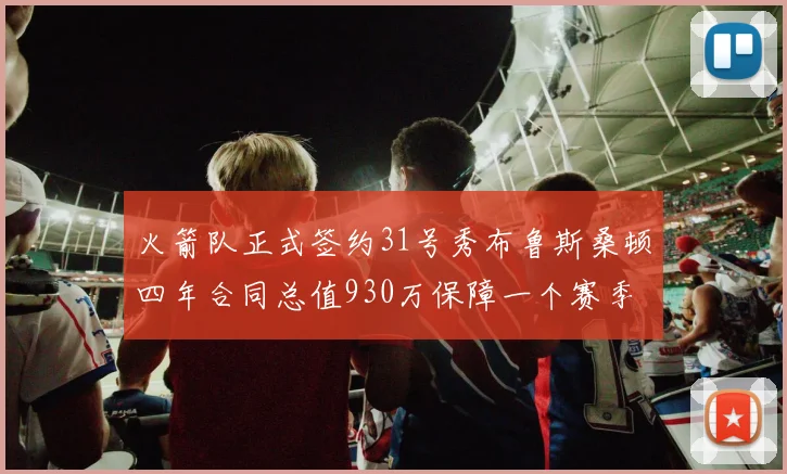 火箭队正式签约31号秀布鲁斯桑顿四年合同总值930万保障一个赛季